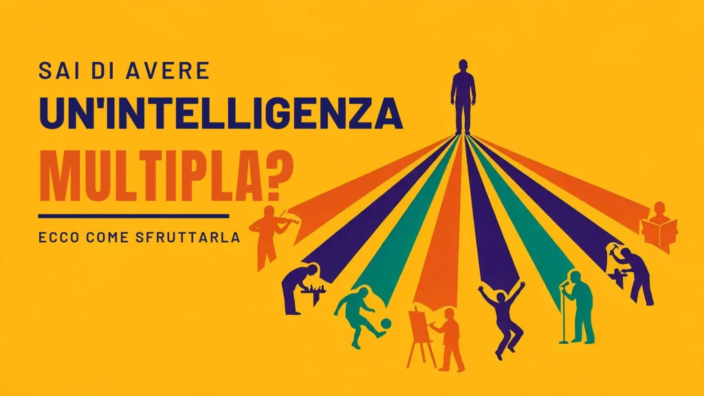 Sai di avere un'intelligenza multipla? Ecco come sfruttarla – le diverse intelligenze: musicale, logica, corporea, artistica, linguistica e altre
